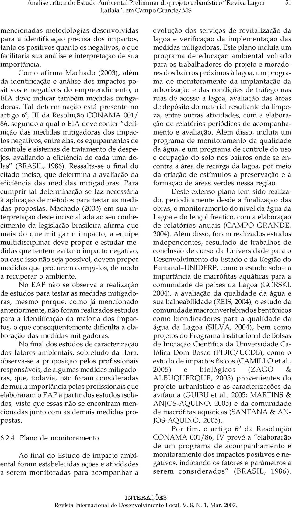 Como afirma Machado (2003), além da identificação e análise dos impactos positivos e negativos do empreendimento, o EIA deve indicar também medidas mitigadoras.