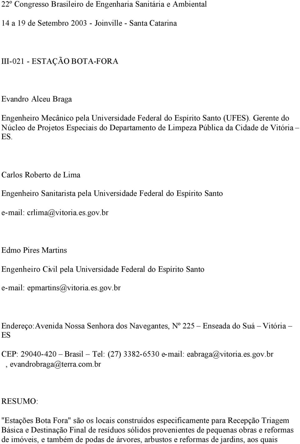 Carlos Roberto de Lima Engenheiro Sanitarista pela Universidade Federal do Espírito Santo e-mail: crlima@vitoria.es.gov.