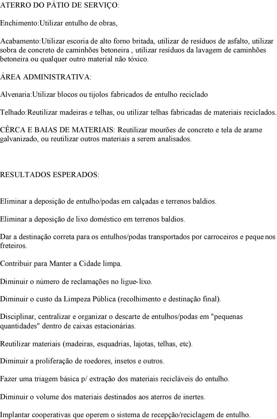 ÁREA ADMINISTRATIVA: Alvenaria:Utilizar blocos ou tijolos fabricados de entulho reciclado Telhado:Reutilizar madeiras e telhas, ou utilizar telhas fabricadas de materiais reciclados.