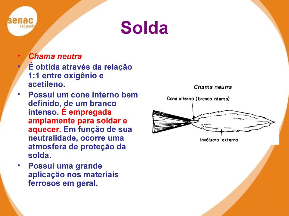 É empregada amplamente para soldar e aquecer.