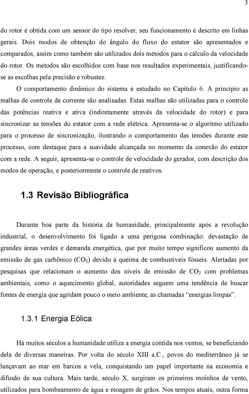 Os métodos são escolhidos com base nos resultados experimentais, justificandose as escolhas pela precisão e robustez. O comportamento dinâmico do sistema é estudado no Capítulo 6.