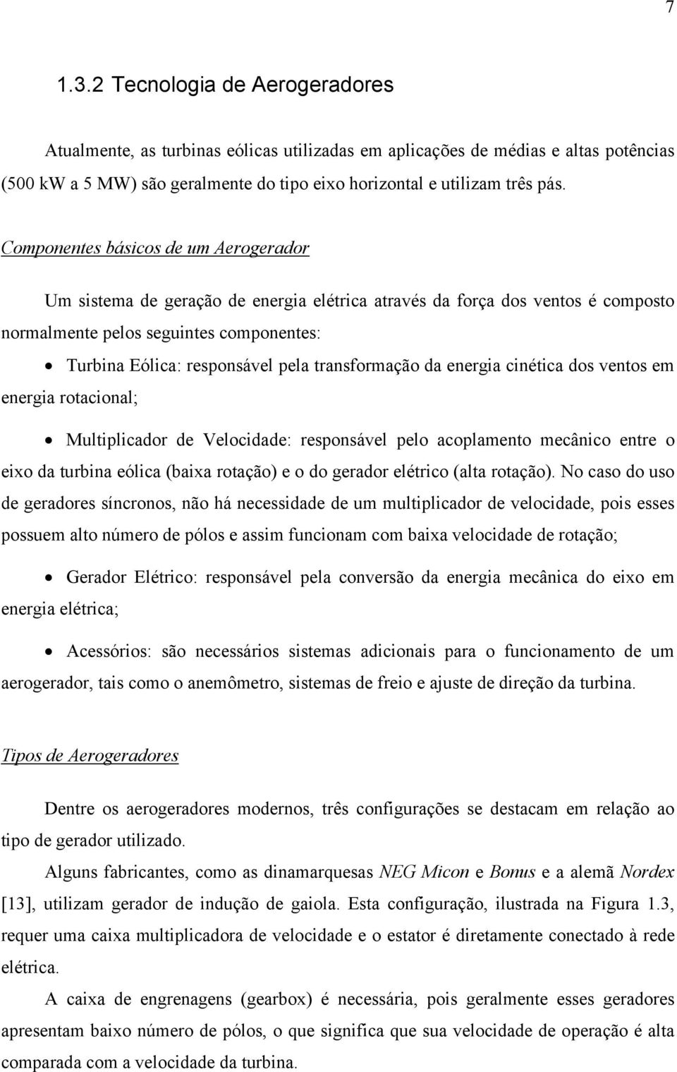 transformação da energia cinética dos ventos em energia rotacional; Multiplicador de Velocidade: responsável pelo acoplamento mecânico entre o eixo da turbina eólica (baixa rotação) e o do gerador