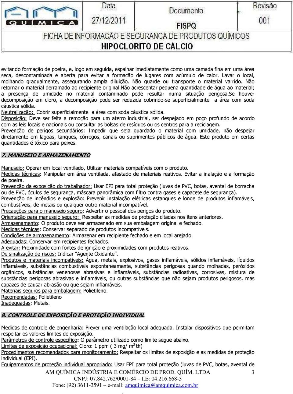 ao material; a presença de umidade no material contaminado pode resultar numa situação perigosase houver decomposição em cloro, a decomposição pode ser reduzida cobrindo-se superficialmente a área