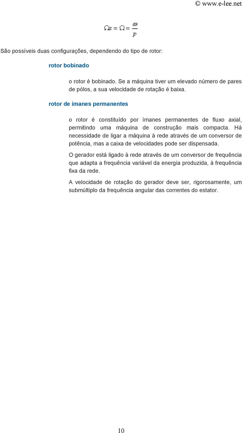 rotor de ímanes permanentes o rotor é constituído por ímanes permanentes de fluxo axial, permitindo uma máquina de construção mais compacta.