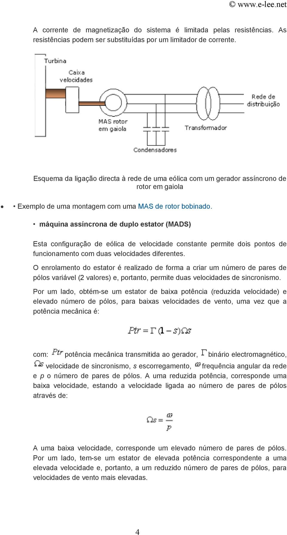 máquina assíncrona de duplo estator (MADS) Esta configuração de eólica de velocidade constante permite dois pontos de funcionamento com duas velocidades diferentes.