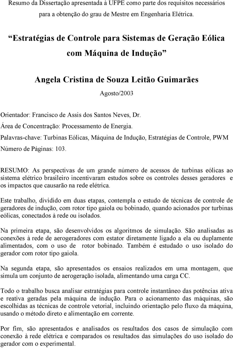 Áea de Concentação: Pocessamento de Enegia. Palavas-chave: Tubinas Eólicas, Máquina de Indução, Estatégias de Contole, PWM Númeo de Páginas: 103.