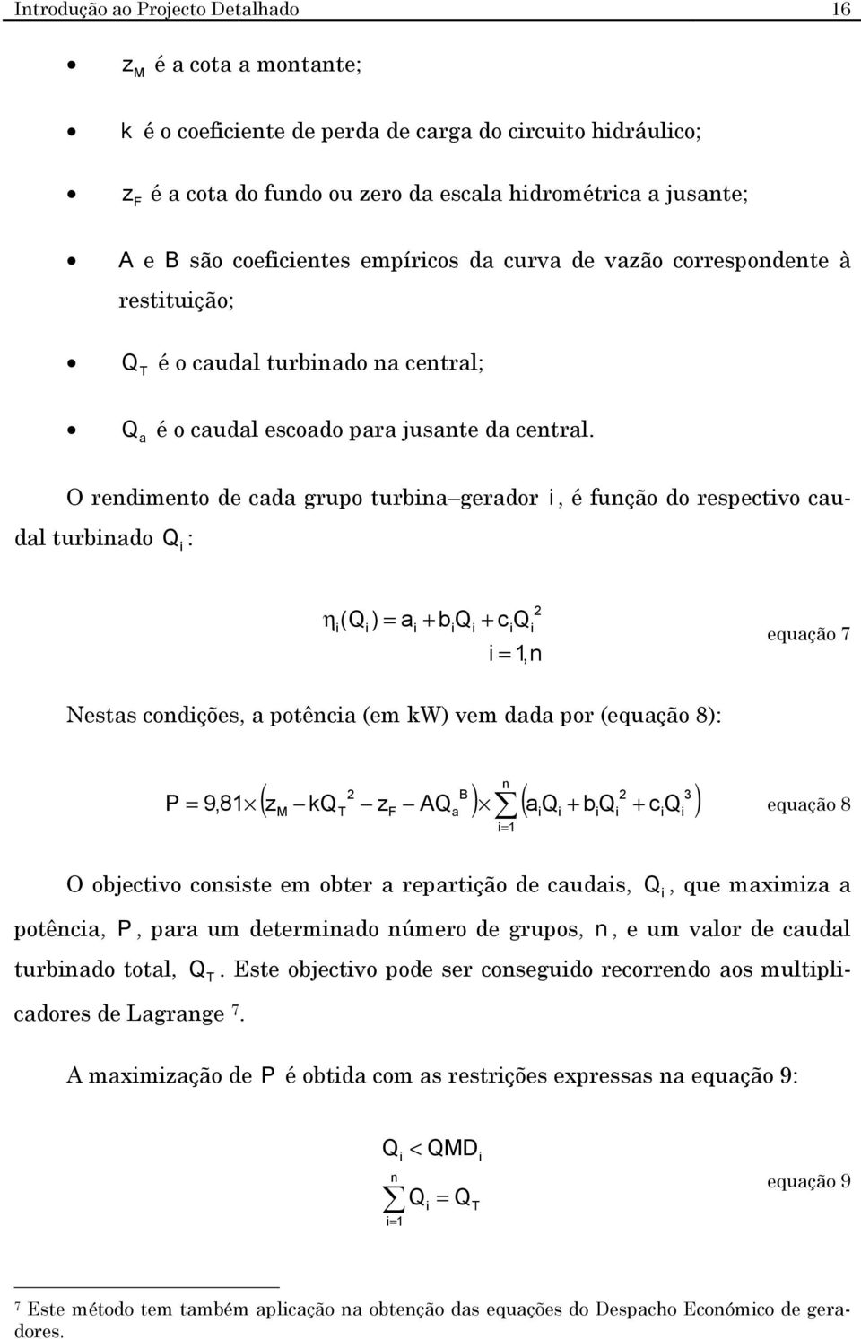 O rendmento de cada grupo turbna gerador, é função do respectvo caudal turbnado Q : 2 η (Q ) = a + b Q + c Q = 1,n equação 7 Nestas condções, a potênca (em kw) vem dada por (equação 8): n 2 B 2 3 ( z