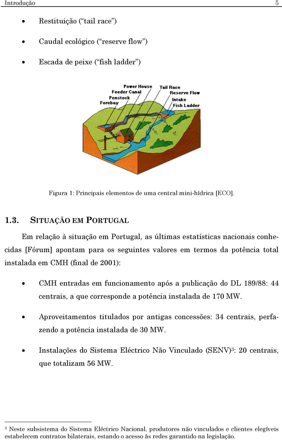 entradas em funconamento após a publcação do DL 189/88: 44 centras, a que corresponde a potênca nstalada de 170 MW.