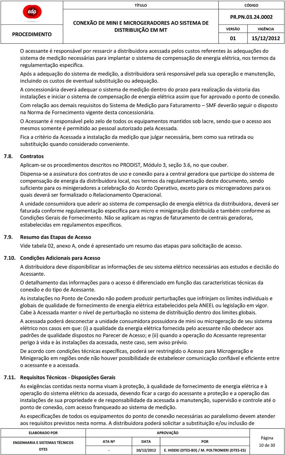 Após a adequação do sistema de medição, a distribuidora será responsável pela sua operação e manutenção, incluindo os custos de eventual substituição ou adequação.