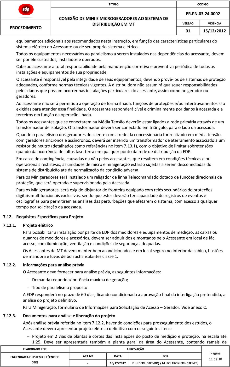 Cabe ao acessante a total responsabilidade pela manutenção corretiva e preventiva periódica de todas as instalações e equipamentos de sua propriedade.