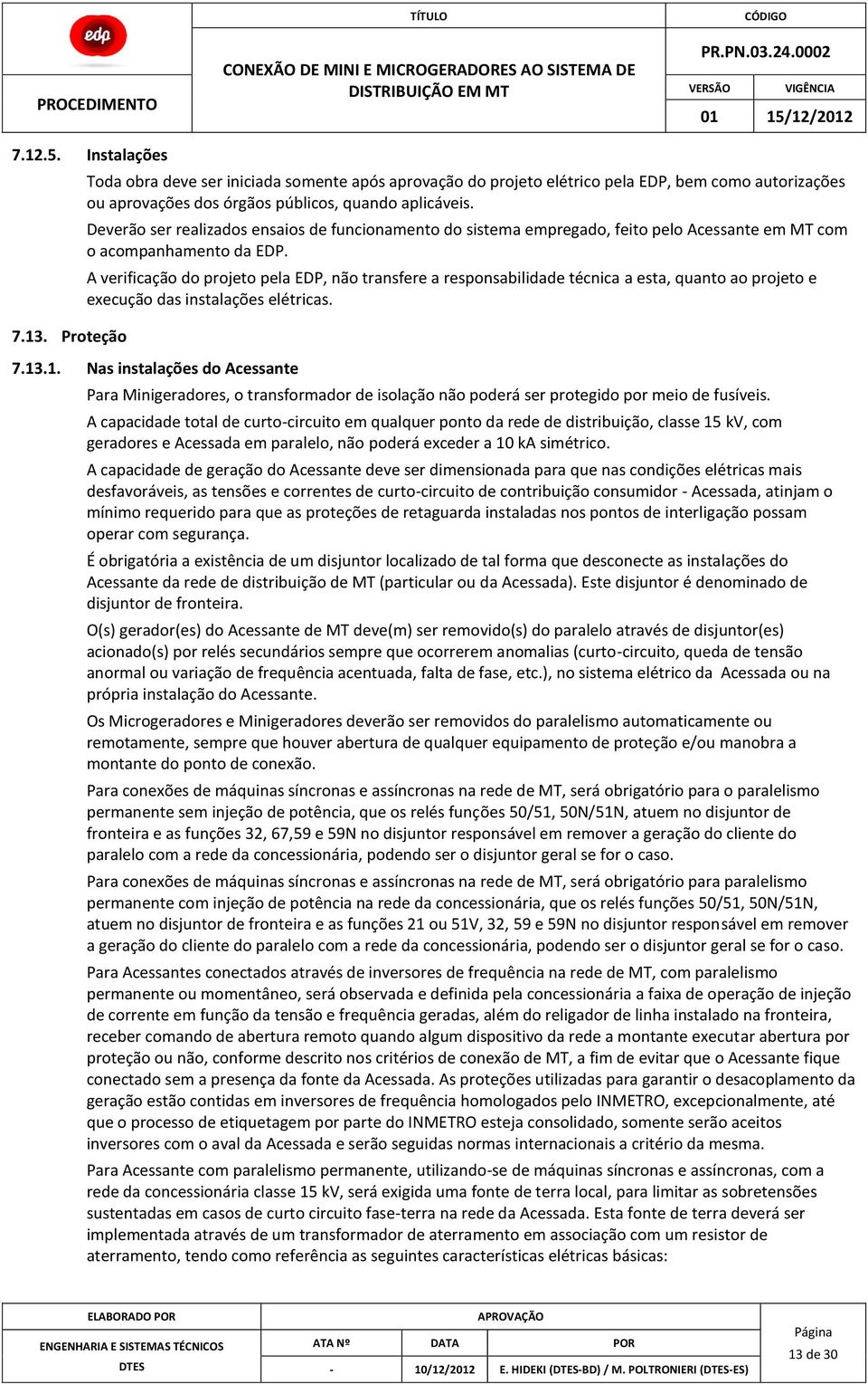 A verificação do projeto pela EDP, não transfere a responsabilidade técnica a esta, quanto ao projeto e execução das instalações elétricas. 7.13