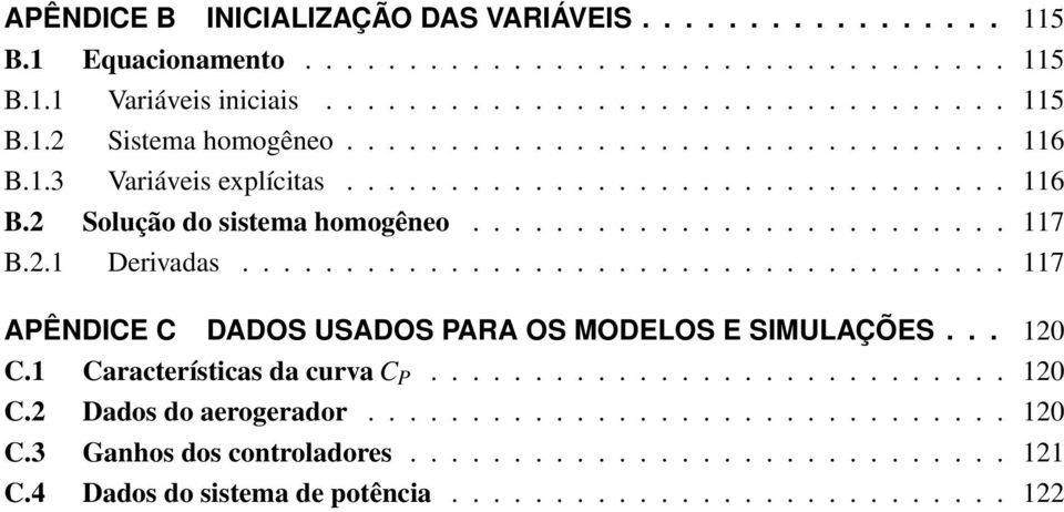 .................................... 117 APÊNDICE C DADOS USADOS PARA OS MODELOS E SIMULAÇÕES... 120 C.1 Características da curva C P............................ 120 C.2 Dados do aerogerador.