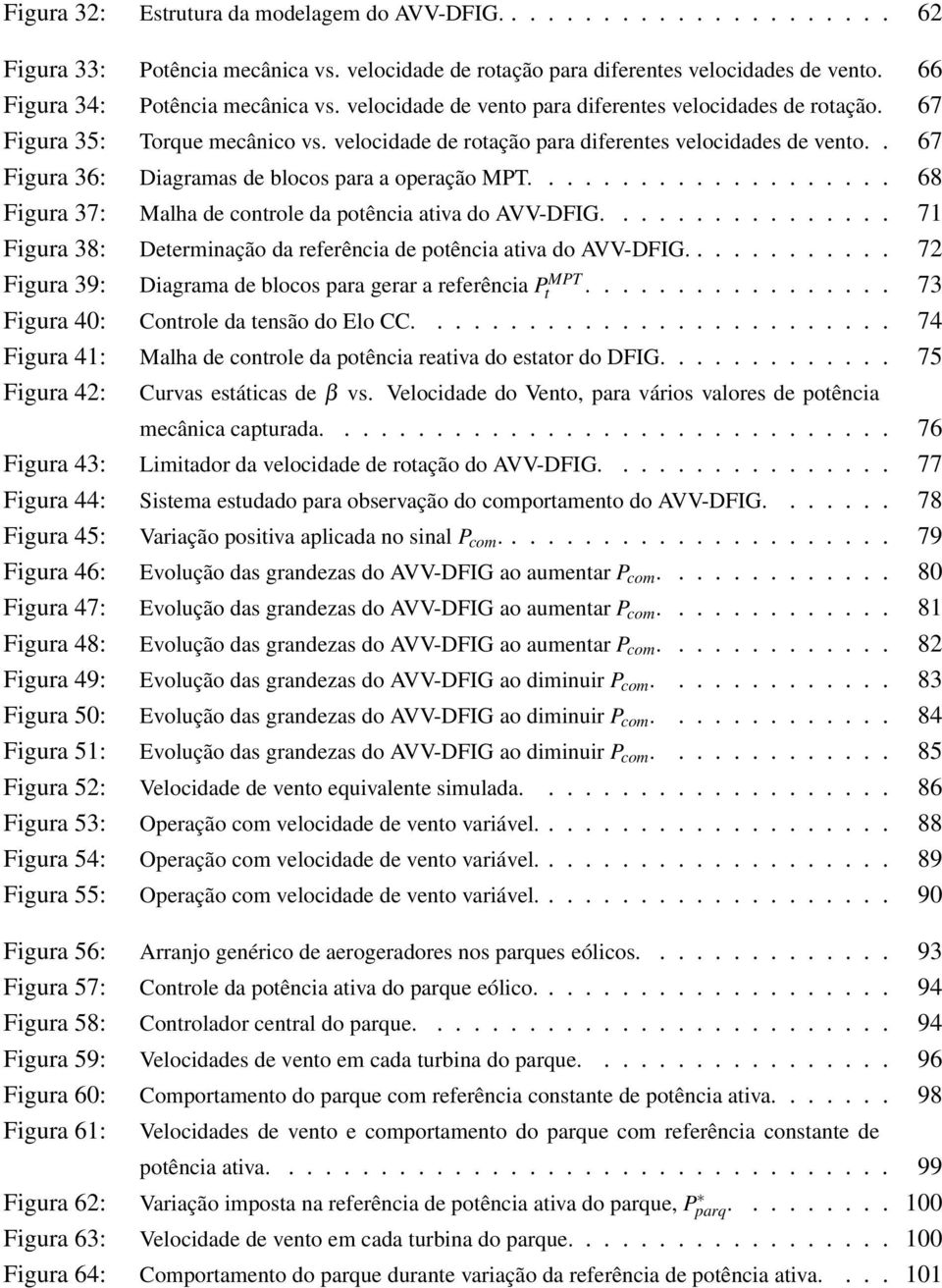 . 67 Figura 36: Diagramas de blocos para a operação MPT.................... 68 Figura 37: Malha de controle da potência ativa do AVV-DFIG.