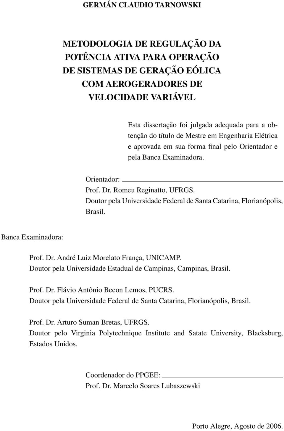 Doutor pela Universidade Federal de Santa Catarina, Florianópolis, Brasil. Banca Examinadora: Prof. Dr. André Luiz Morelato França, UNICAMP.
