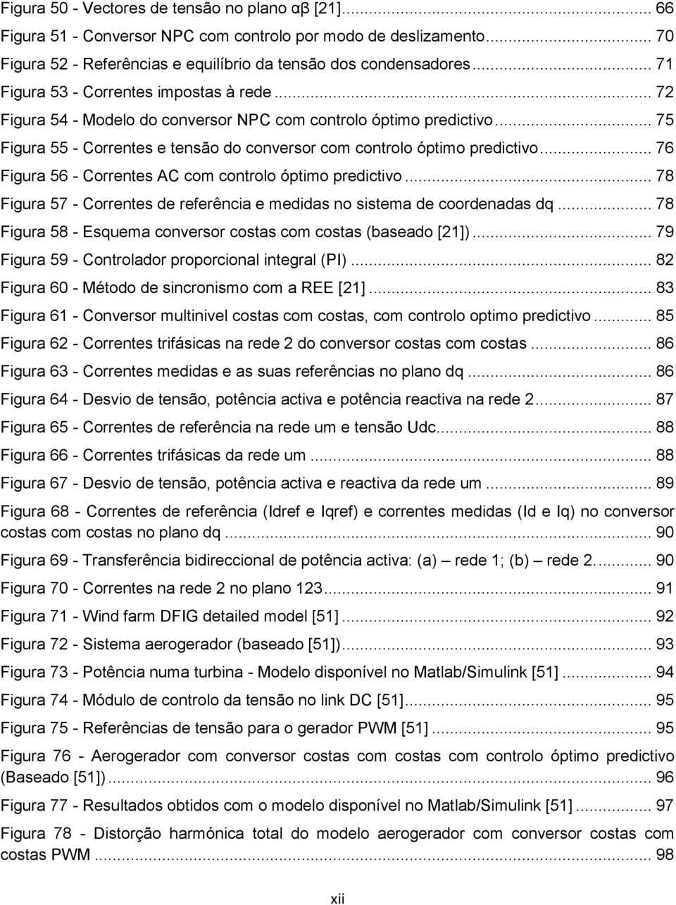 .. 76 Figura 56 - Correntes AC com controlo óptimo predictivo... 78 Figura 57 - Correntes de referência e medidas no sistema de coordenadas dq.