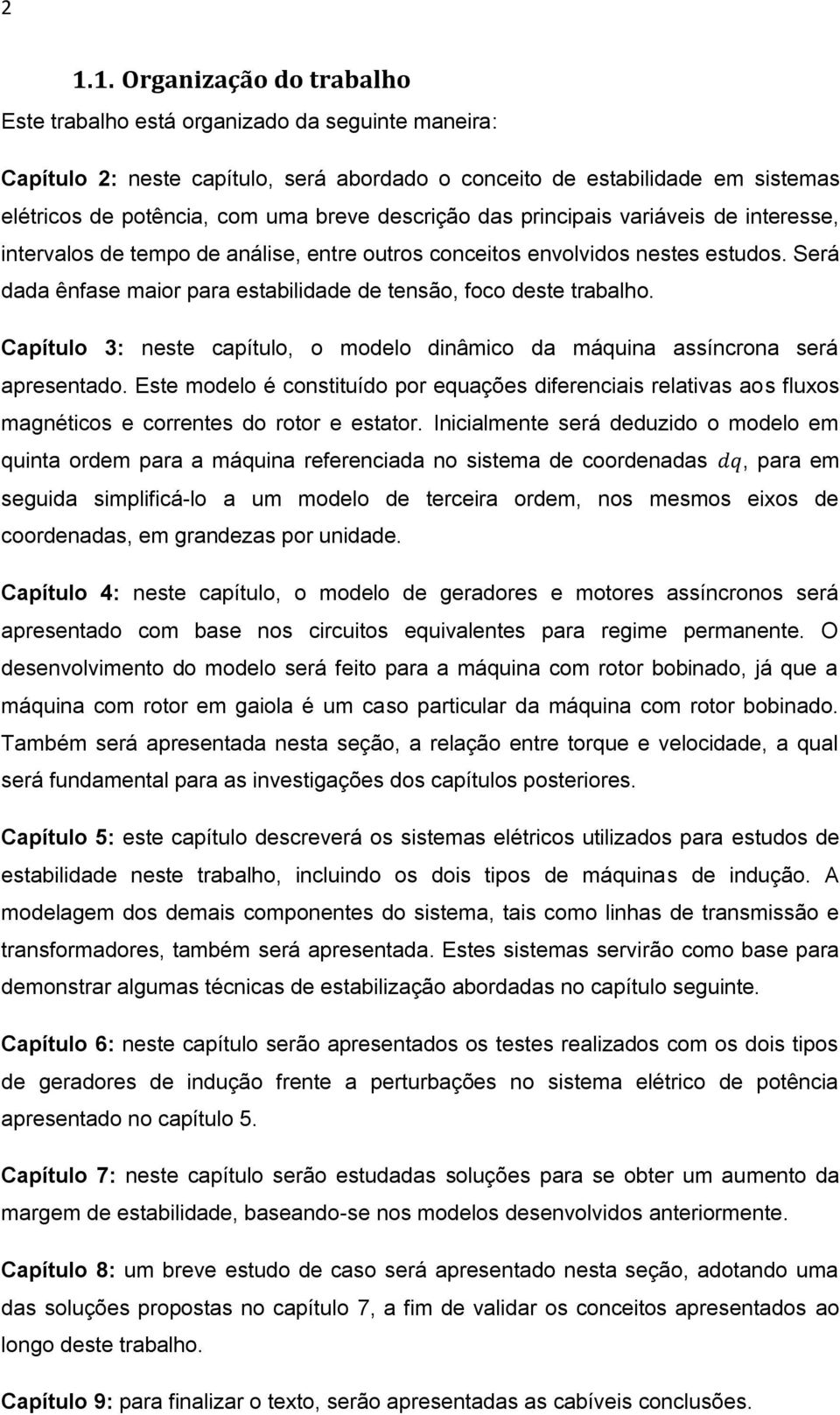 Será dada ênfase maior para estabilidade de tensão, foco deste trabalho. Capítulo 3: neste capítulo, o modelo dinâmico da máquina assíncrona será apresentado.