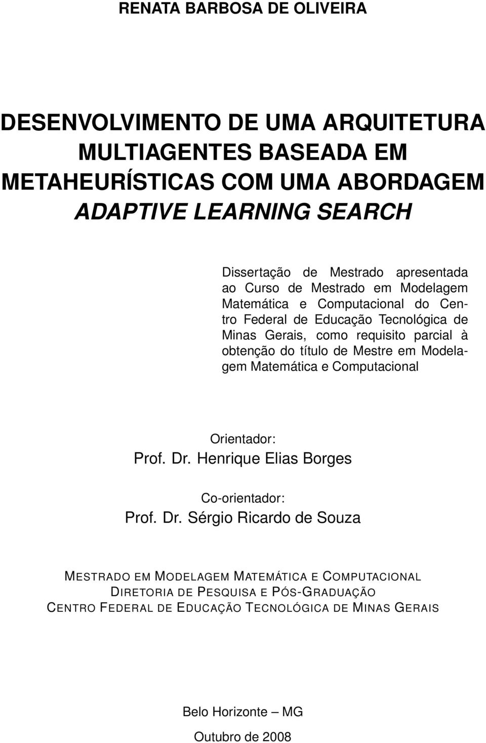 obtenção do título de Mestre em Modelagem Matemática e Computacional Orientador: Prof. Dr.