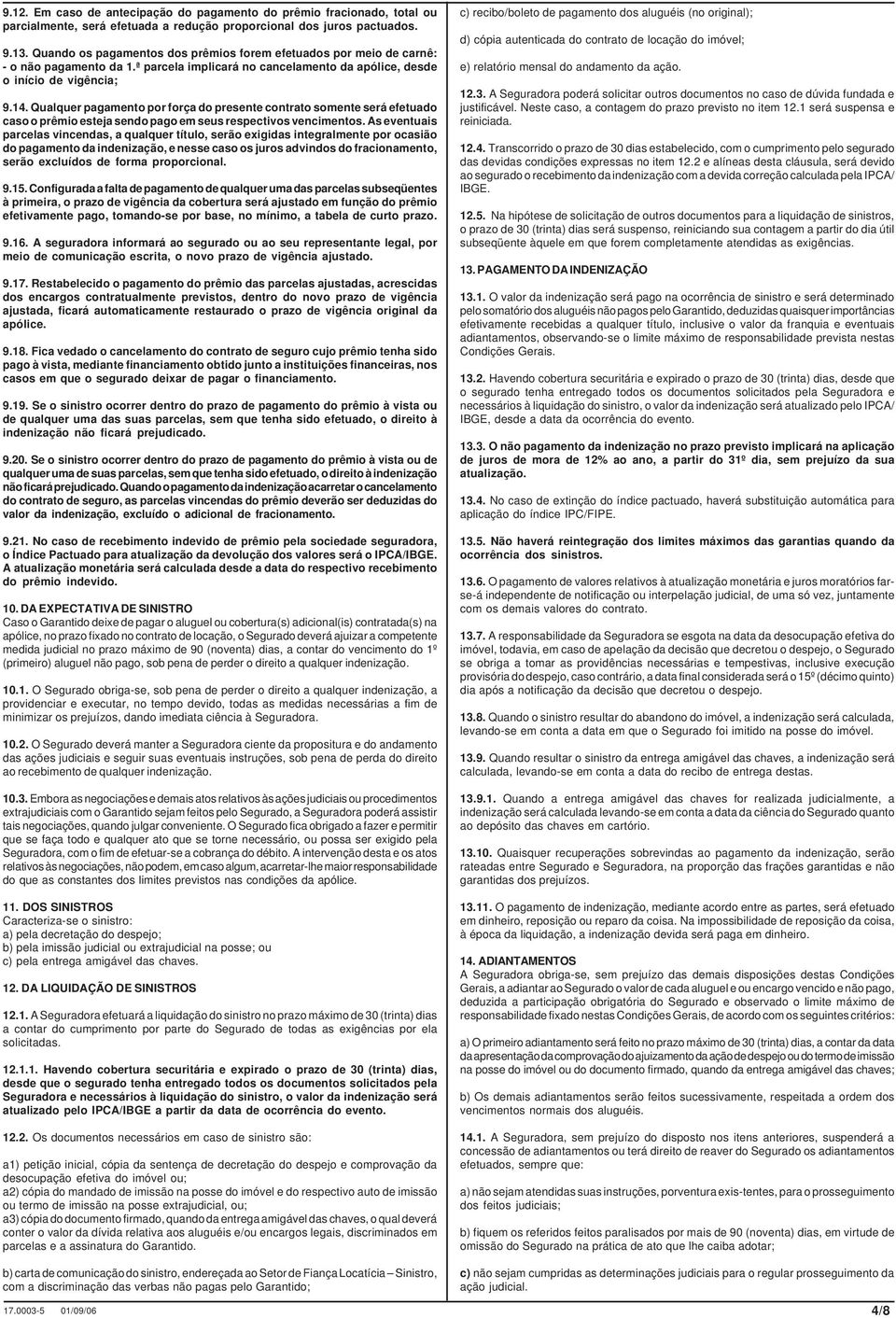 Qualquer pagamento por força do presente contrato somente será efetuado caso o prêmio esteja sendo pago em seus respectivos vencimentos.