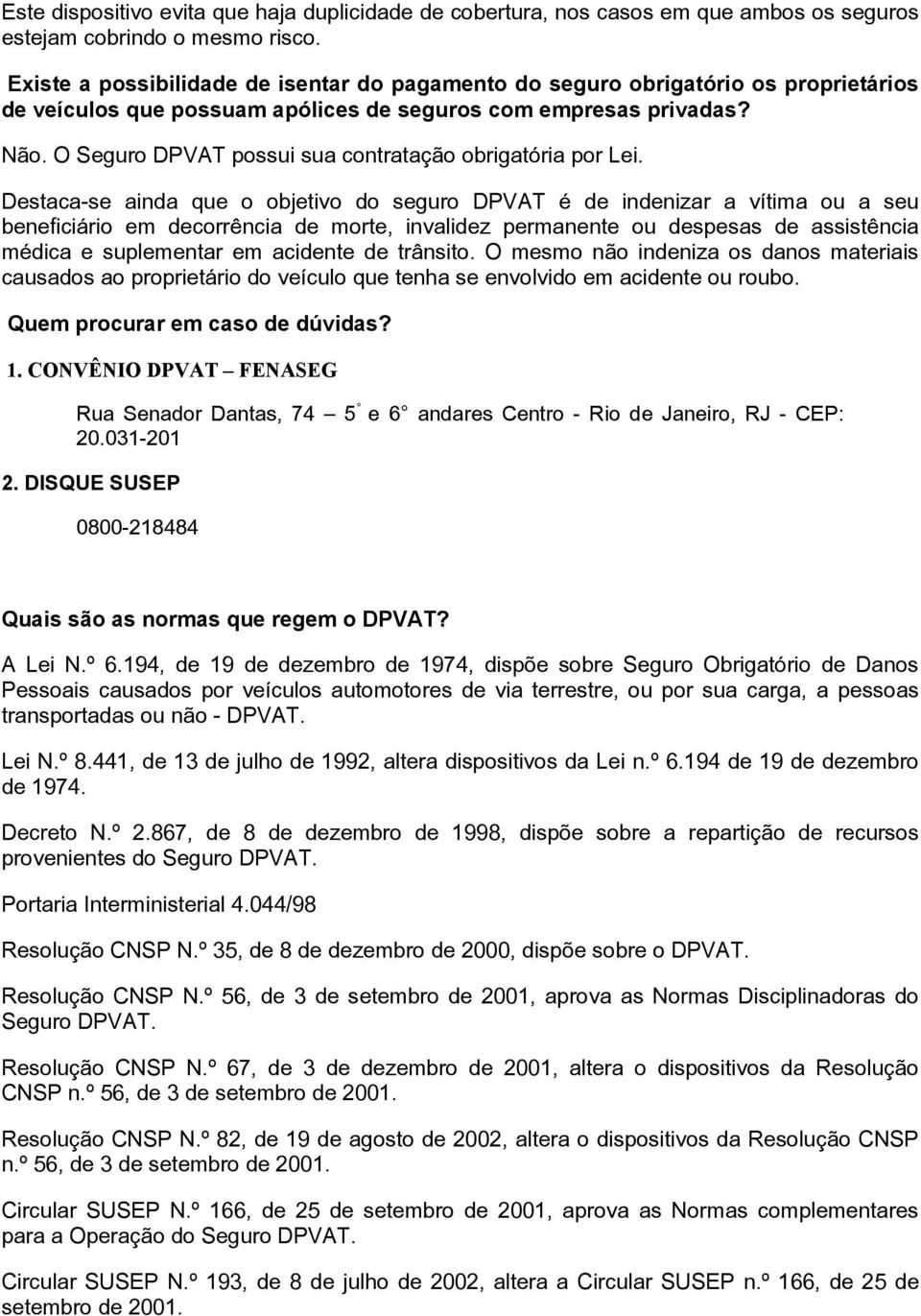 O Seguro DPVAT possui sua contratação obrigatória por Lei.