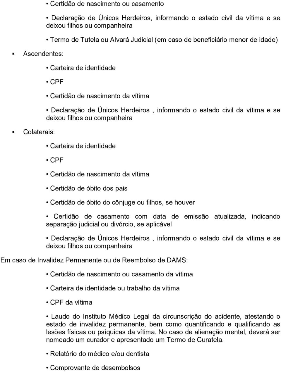 companheira Carteira de identidade CPF Certidão de nascimento da vítima Certidão de óbito dos pais Certidão de óbito do cônjuge ou filhos, se houver Certidão de casamento com data de emissão