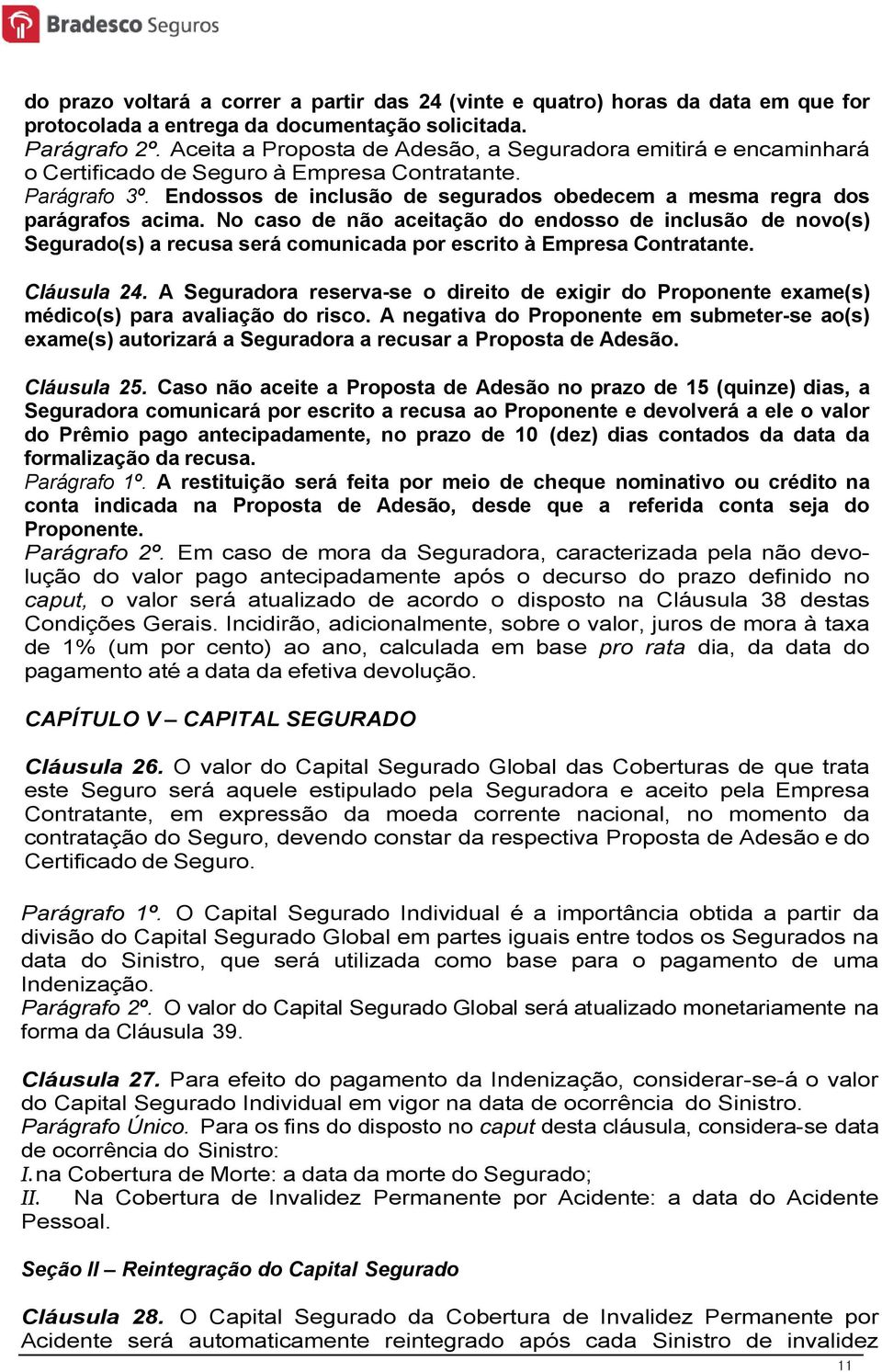 Endossos de inclusão de segurados obedecem a mesma regra dos parágrafos acima.