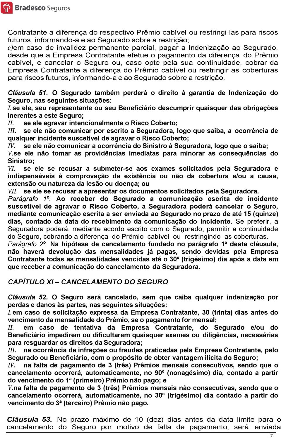 diferença do Prêmio cabível ou restringir as coberturas para riscos futuros, informando-a e ao Segurado sobre a restrição. Cláusula 51.