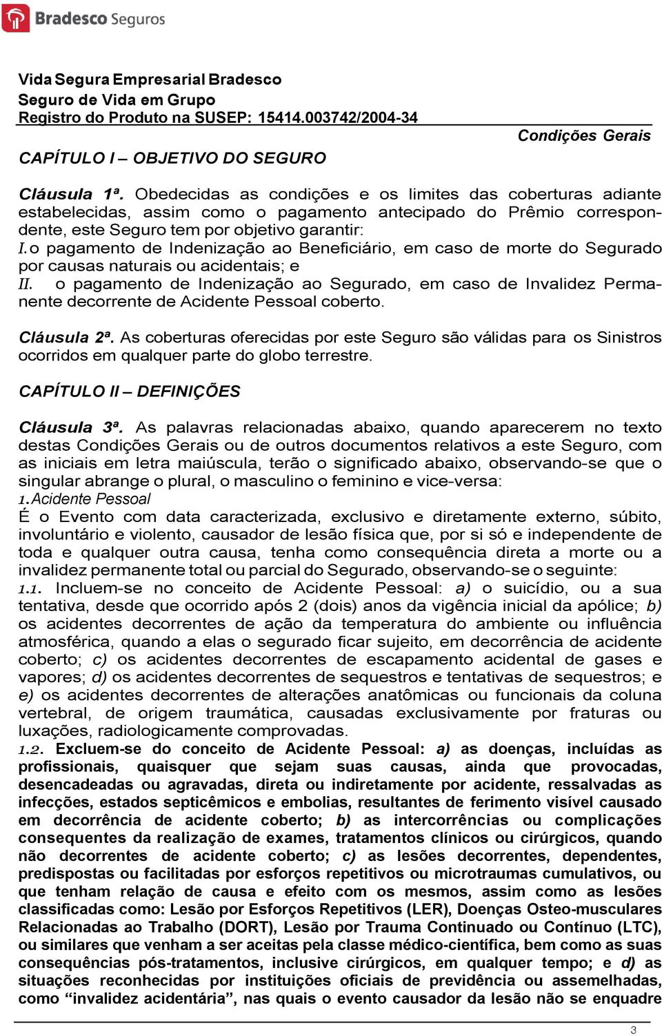 o pagamento de Indenização ao Beneficiário, em caso de morte do Segurado por causas naturais ou acidentais; e II.