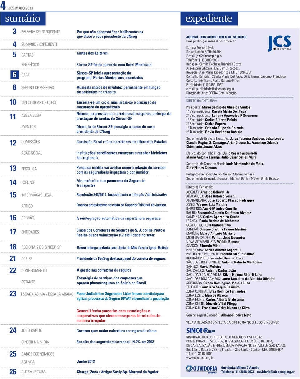 trânsito 10 Cinco Dicas de Ouro Encerra-se um ciclo, mas inicia-se o processo de maturação do aprendizado 11 12 assembleia eventos Comissões Ação Social Número expressivo de corretores de seguros