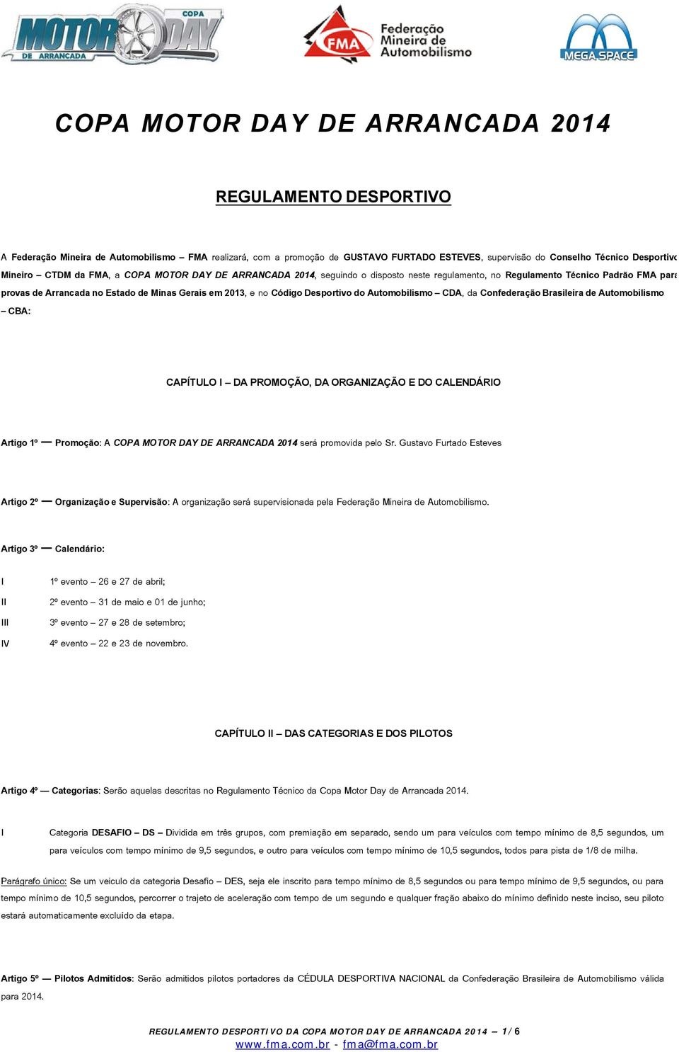 Desportivo do Automobilismo CDA, da Confederação Brasileira de Automobilismo CBA: CAPÍTULO DA PROMOÇÃO, DA ORGANZAÇÃO E DO CALENDÁRO Artigo 1º Promoção: A COPA MOTOR DAY DE ARRANCADA 2014 será