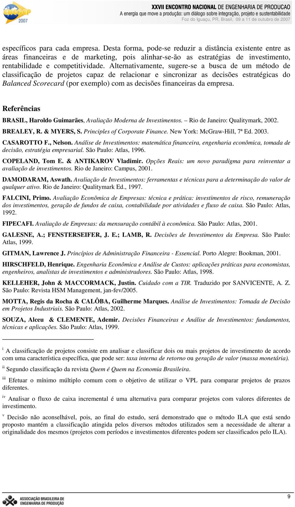 Desa forma, pode-se reduzir a disâcia exisee ere as áreas fiaceiras e de markeig, pois alihar-se-ão as esraégias de ivesimeo, reabilidade e compeiividade.