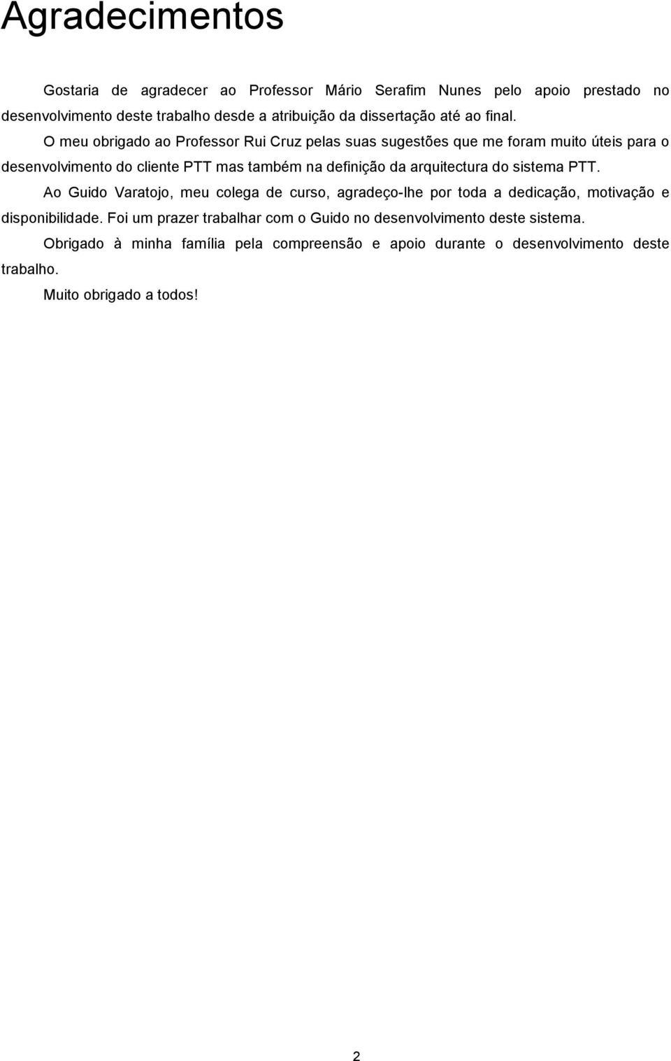 O meu obrigado ao Professor Rui Cruz pelas suas sugestões que me foram muito úteis para o desenvolvimento do cliente PTT mas também na definição da