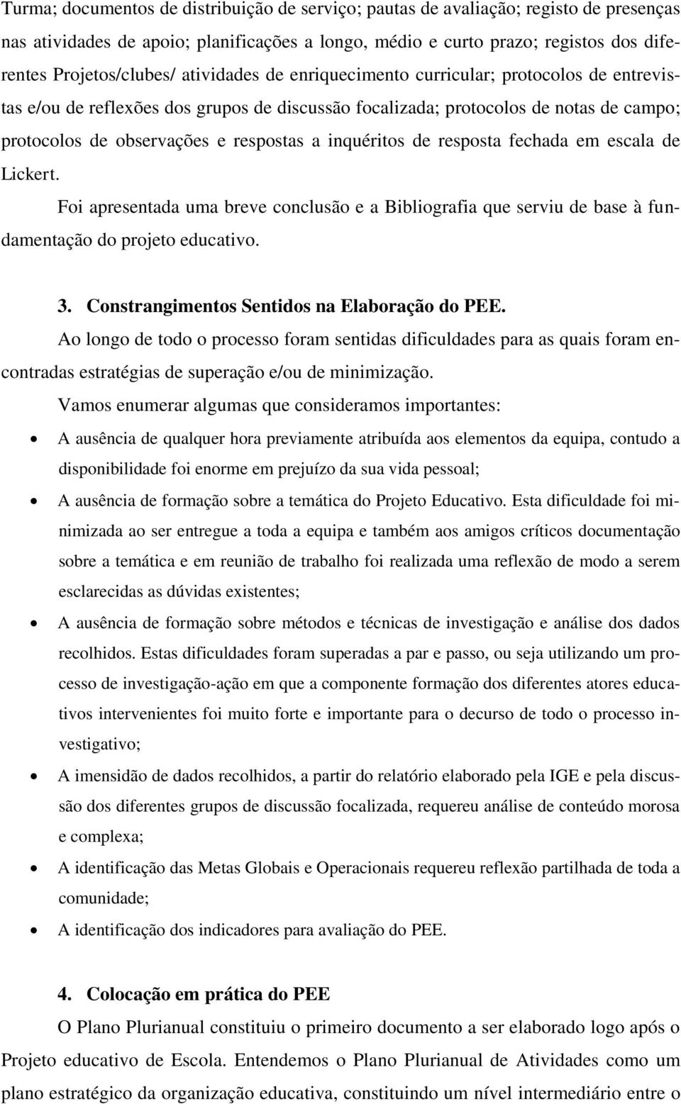 inquéritos de resposta fechada em escala de Lickert. Foi apresentada uma breve conclusão e a Bibliografia que serviu de base à fundamentação do projeto educativo. 3.