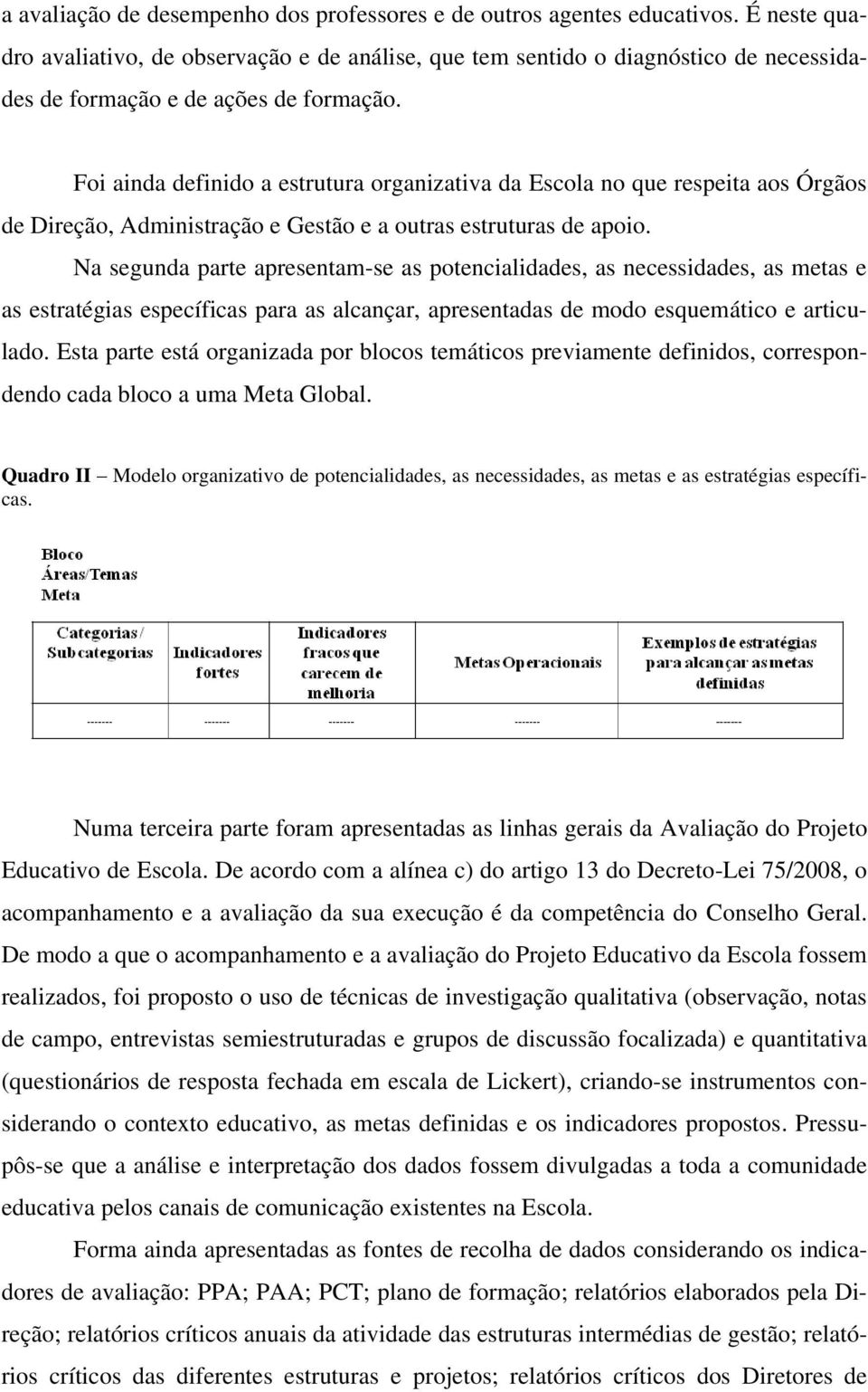 Foi ainda definido a estrutura organizativa da Escola no que respeita aos Órgãos de Direção, Administração e Gestão e a outras estruturas de apoio.