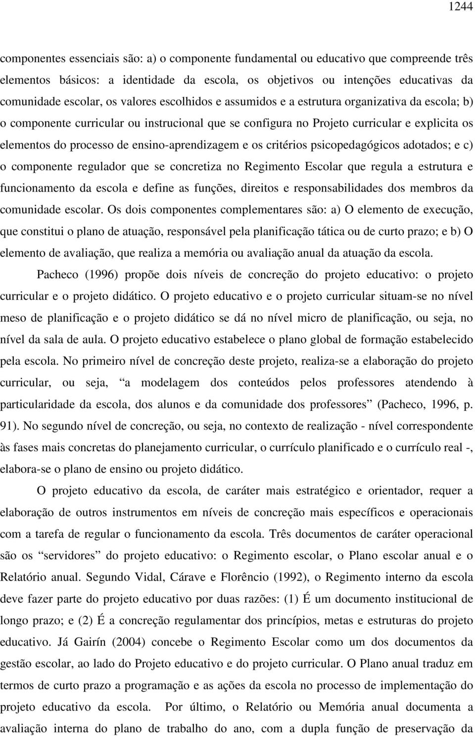 adtads; e c) cmpnente reguladr que se cncretiza n Regiment Esclar que regula a estrutura e funcinament da escla e define as funções, direits e respnsabilidades ds membrs da cmunidade esclar.