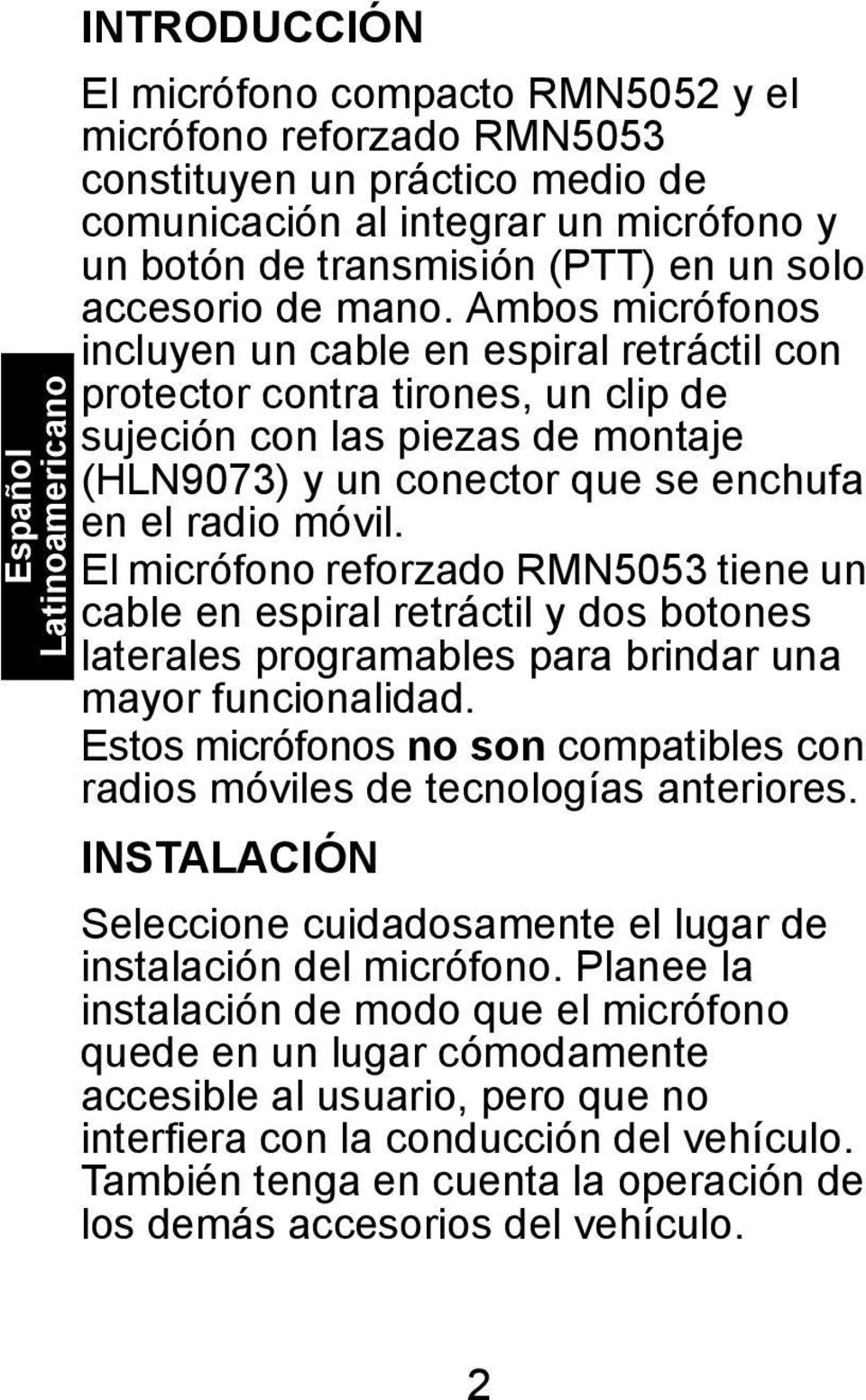 Ambos micrófonos incluyen un cable en espiral retráctil con protector contra tirones, un clip de sujeción con las piezas de montaje (HLN9073) y un conector que se enchufa en el radio móvil.