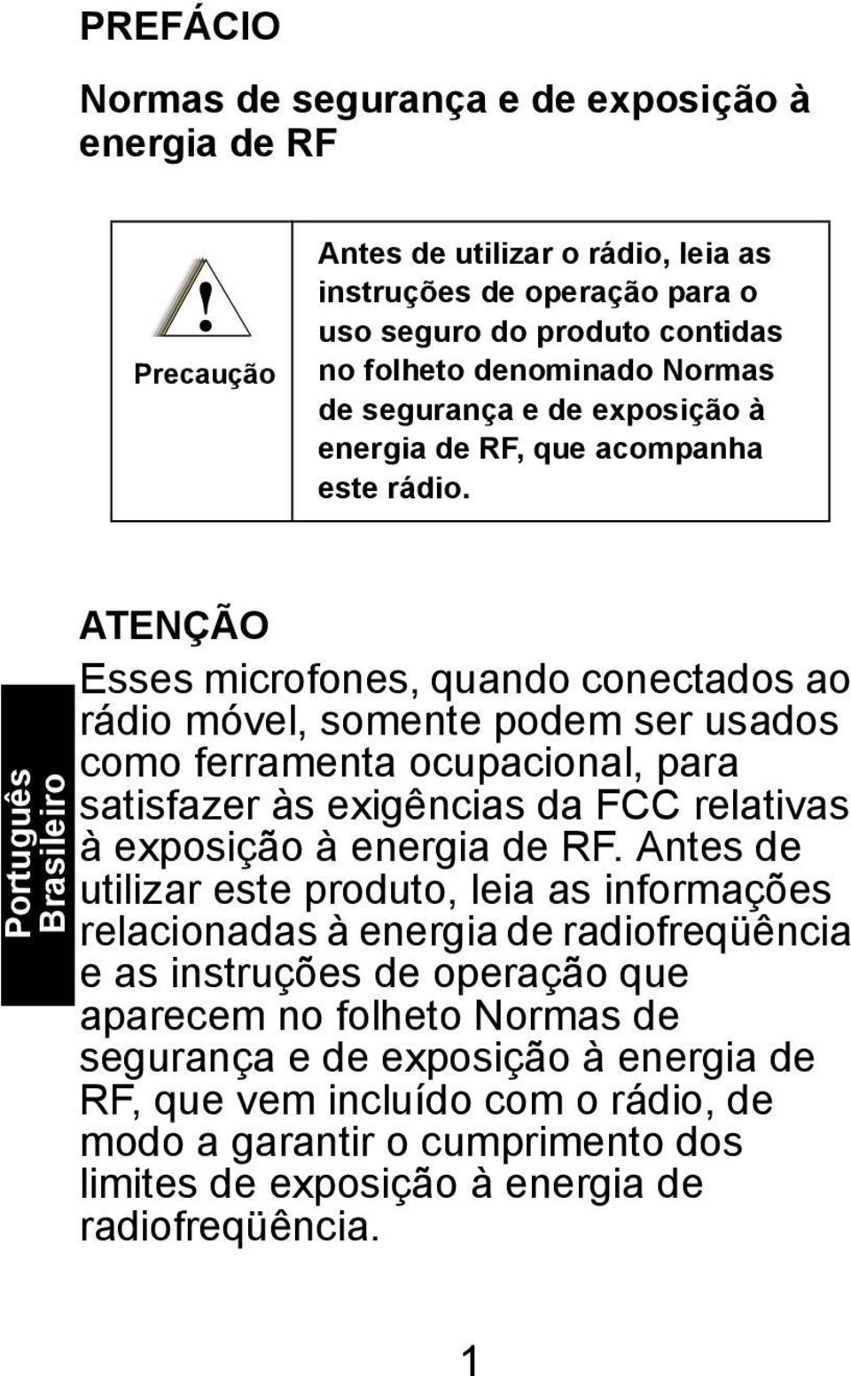 Português Brasileiro ATENÇÃO Esses microfones, quando conectados ao rádio móvel, somente podem ser usados como ferramenta ocupacional, para satisfazer às exigências da FCC relativas à exposição à