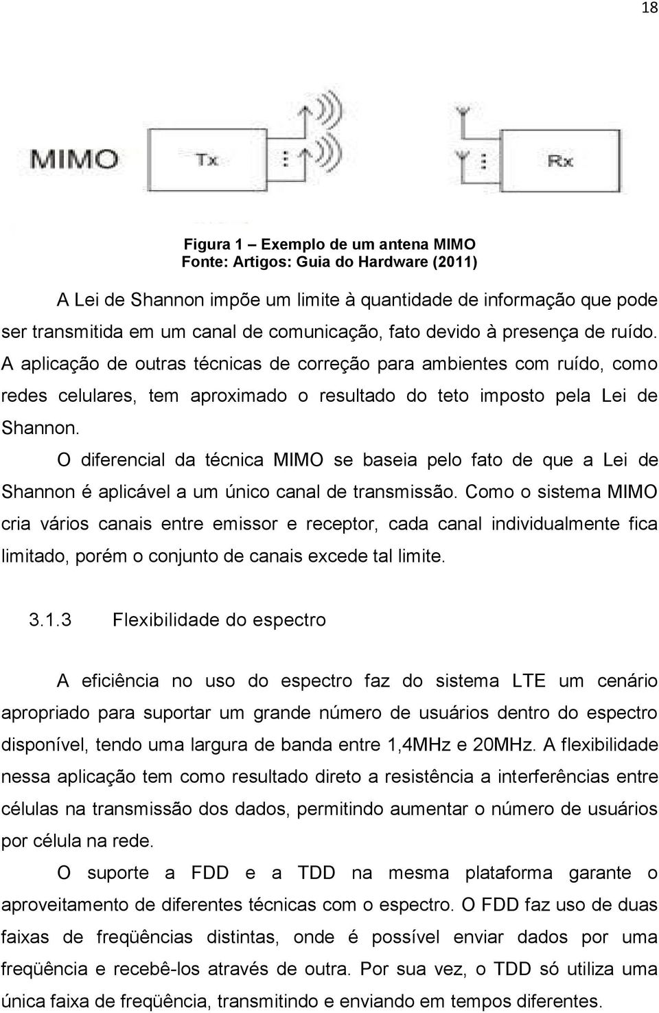 O diferencial da técnica MIMO se baseia pelo fato de que a Lei de Shannon é aplicável a um único canal de transmissão.