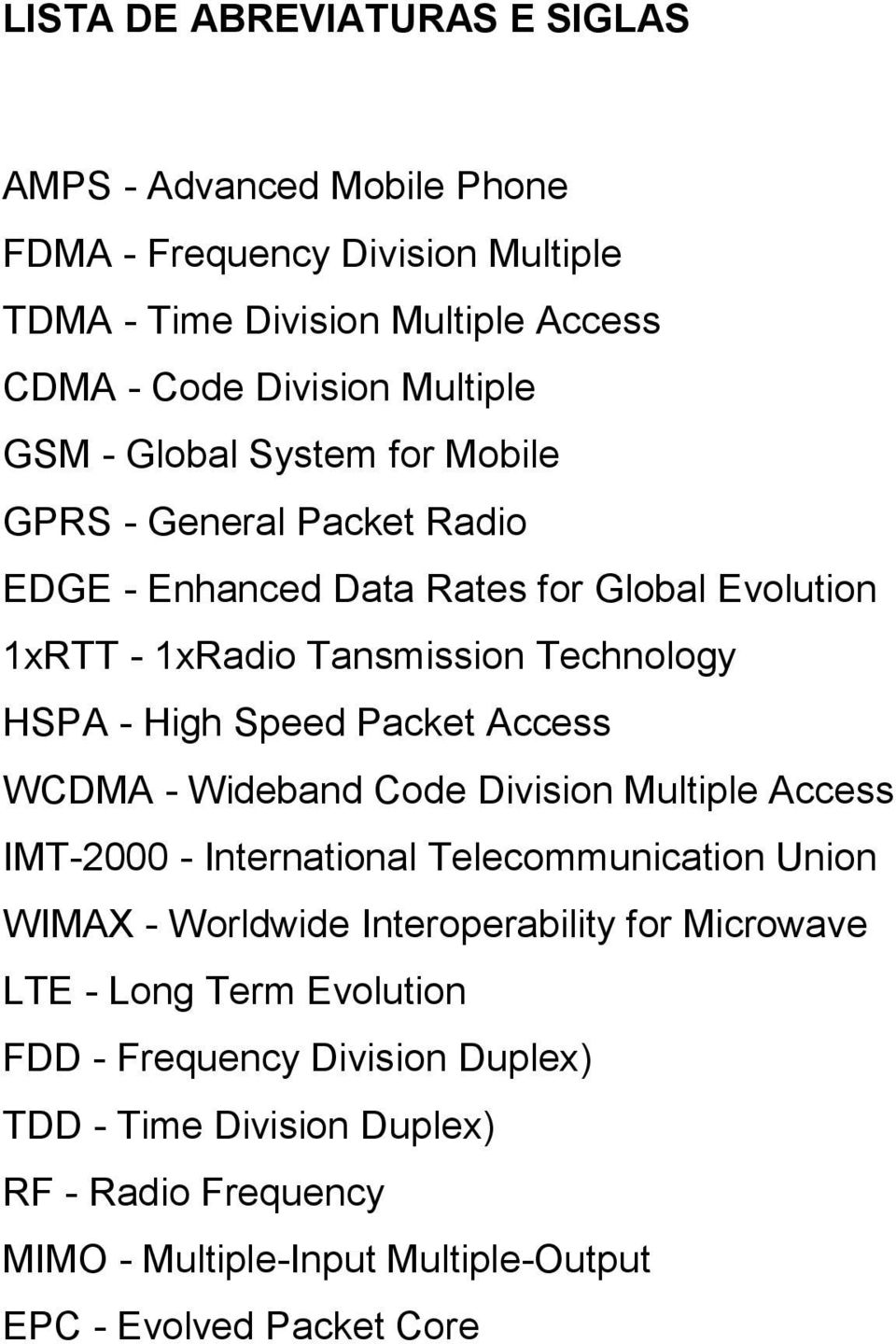 Packet Access WCDMA - Wideband Code Division Multiple Access IMT-2000 - International Telecommunication Union WIMAX - Worldwide Interoperability for Microwave LTE