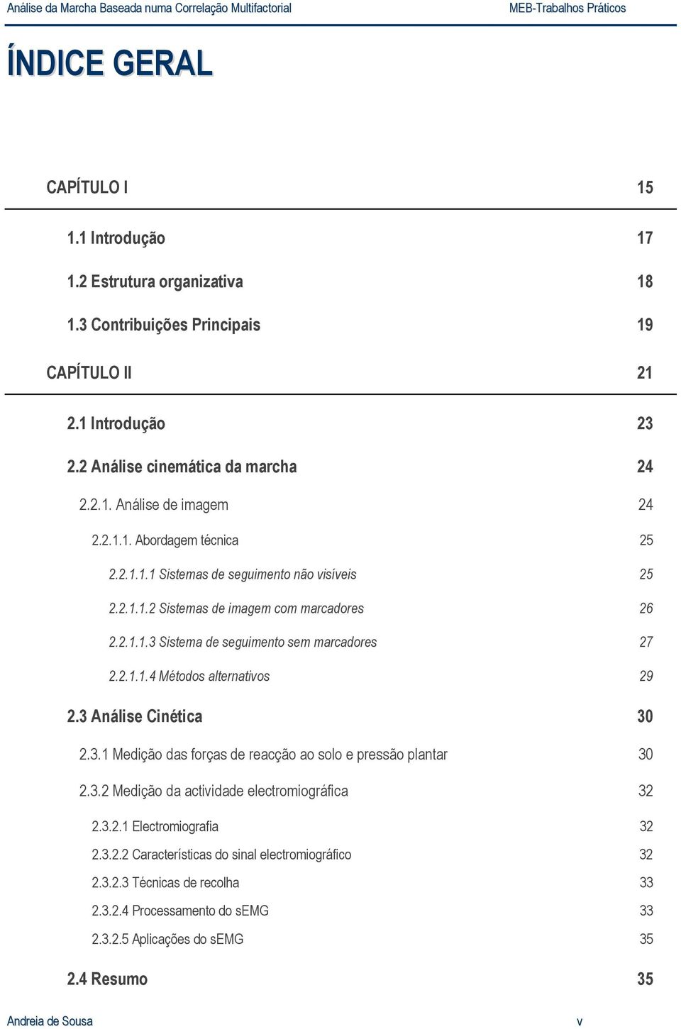 3 Análise Cinética 30 2.3.1 Medição das forças de reacção ao solo e pressão plantar 30 2.3.2 Medição da actividade electromiográfica 32 2.3.2.1 Electromiografia 32 2.3.2.2 Características do sinal electromiográfico 32 2.