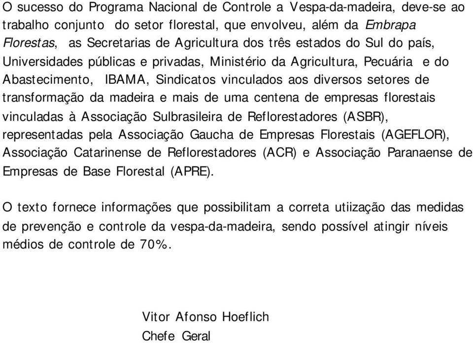 centena de empresas florestais vinculadas à Associação Sulbrasileira de Reflorestadores (ASBR), representadas pela Associação Gaucha de Empresas Florestais (AGEFLOR), Associação Catarinense de