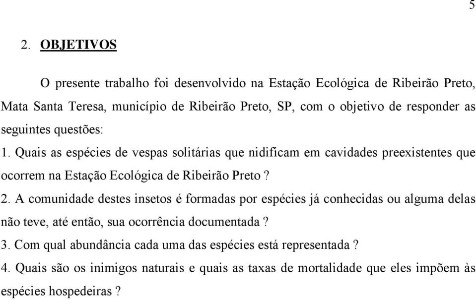 Quais as espécies de vespas solitárias que nidificam em cavidades preexistentes que ocorrem na Estação Ecológica de Ribeirão Preto? 2.