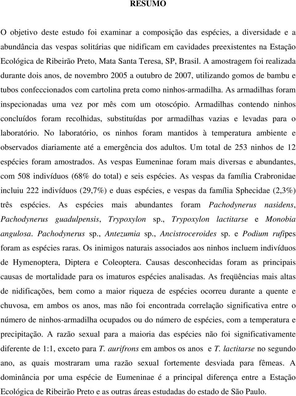 A amostragem foi realizada durante dois anos, de novembro 2005 a outubro de 2007, utilizando gomos de bambu e tubos confeccionados com cartolina preta como ninhos-armadilha.