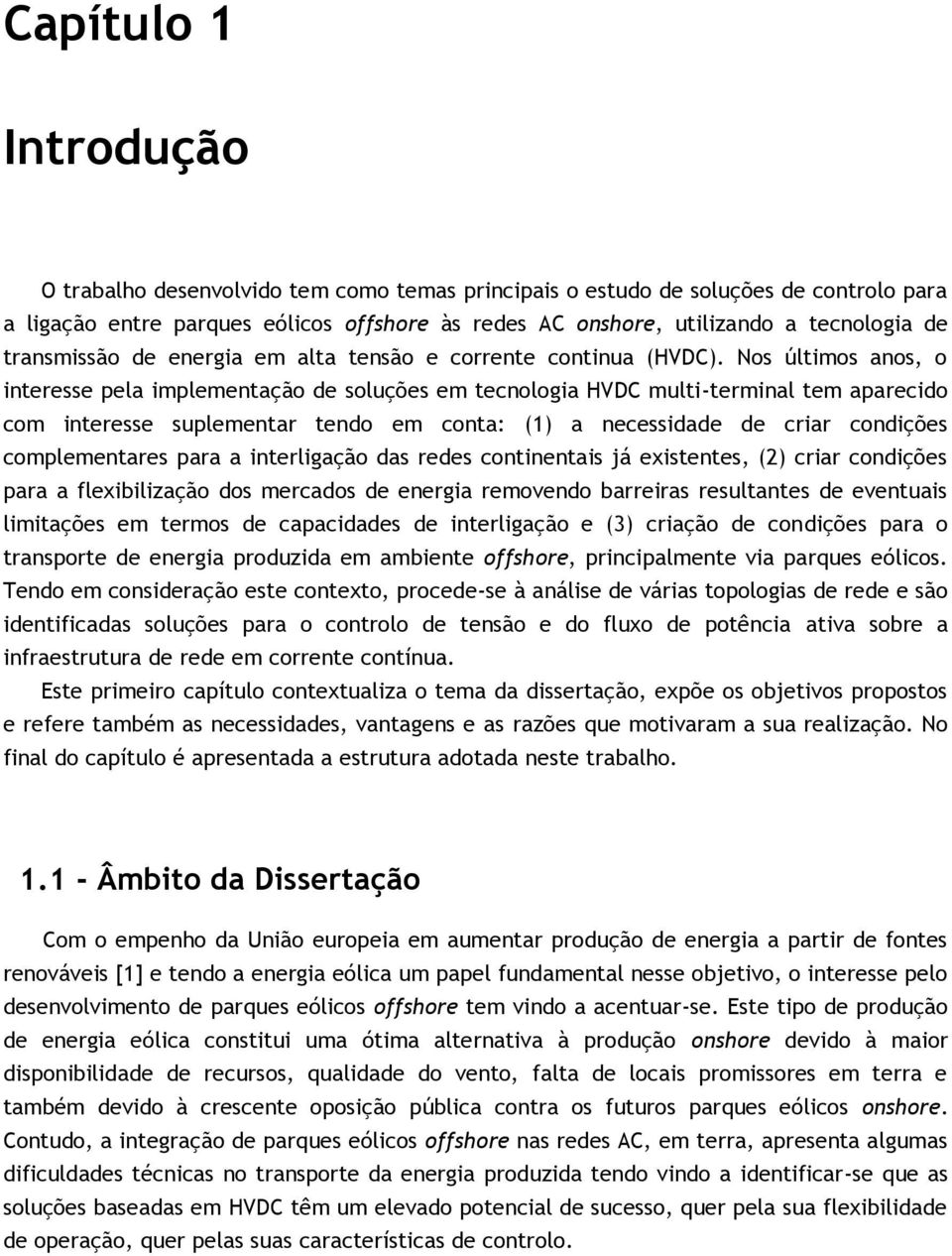 Nos últimos anos, o interesse pela implementação de soluções em tecnologia HVDC multi-terminal tem aparecido com interesse suplementar tendo em conta: (1) a necessidade de criar condições