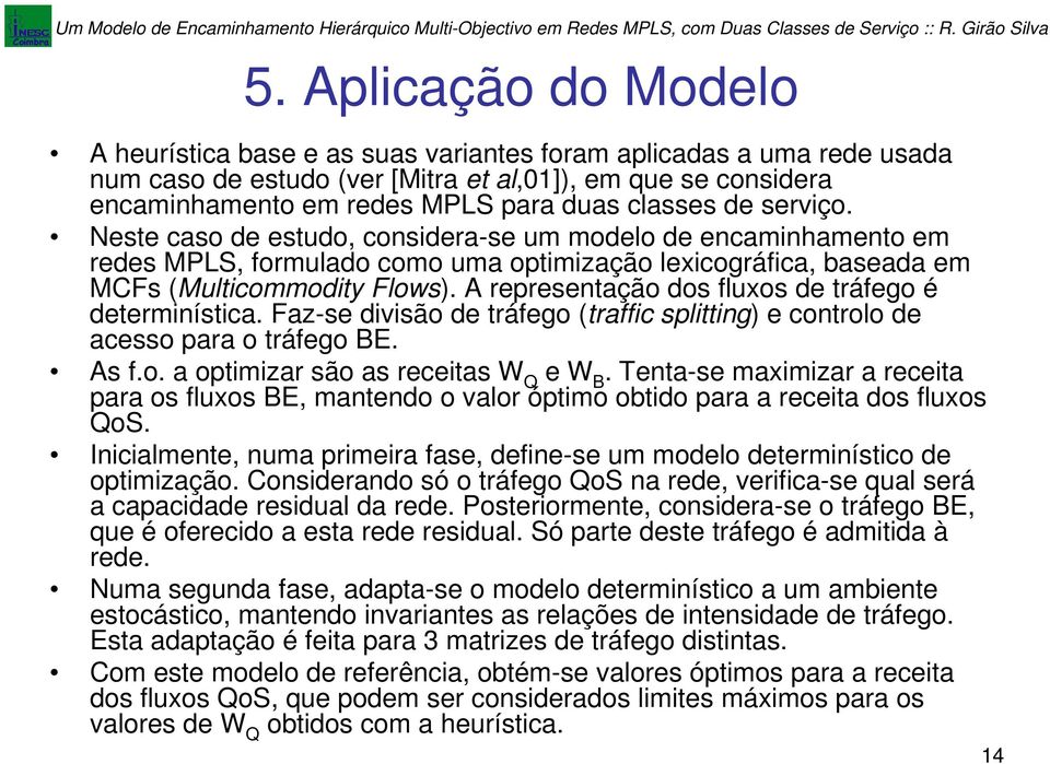 A repreentação do fluxo de tráfego é determinítica. Faz-e divião de tráfego (traffic plitting) e controlo de aceo para o tráfego BE. A f.o. a optimizar ão a receita W Q e W B.