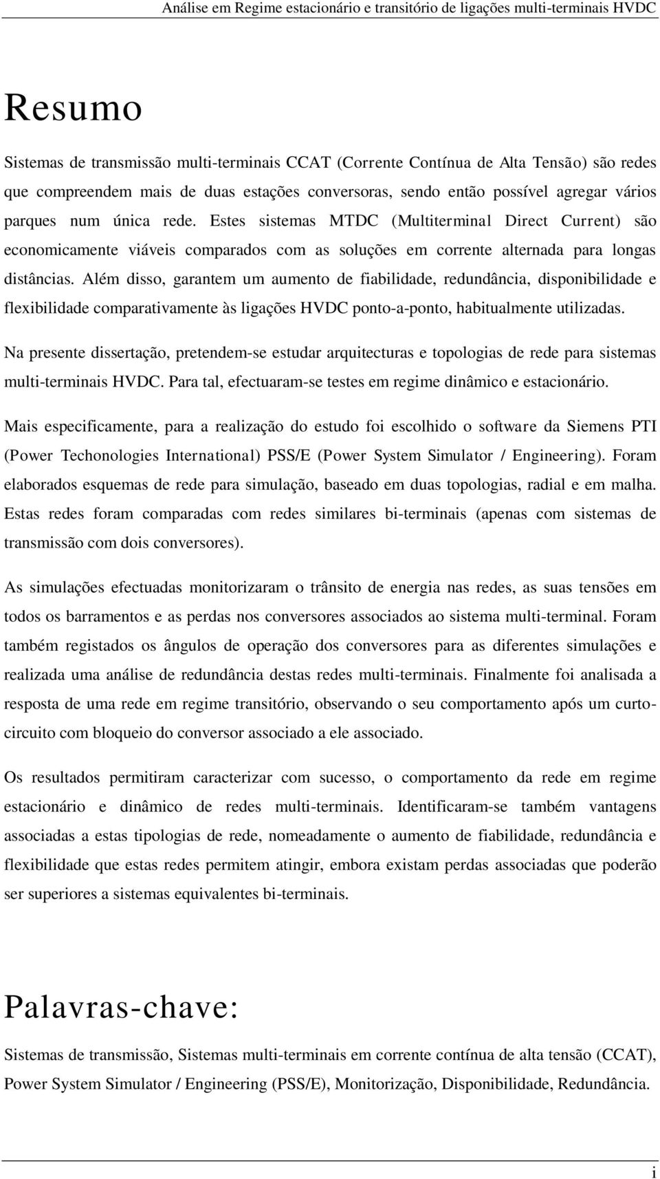 Estes sistemas MTDC (Multiterminal Direct Current) são economicamente viáveis comparados com as soluções em corrente alternada para longas distâncias.