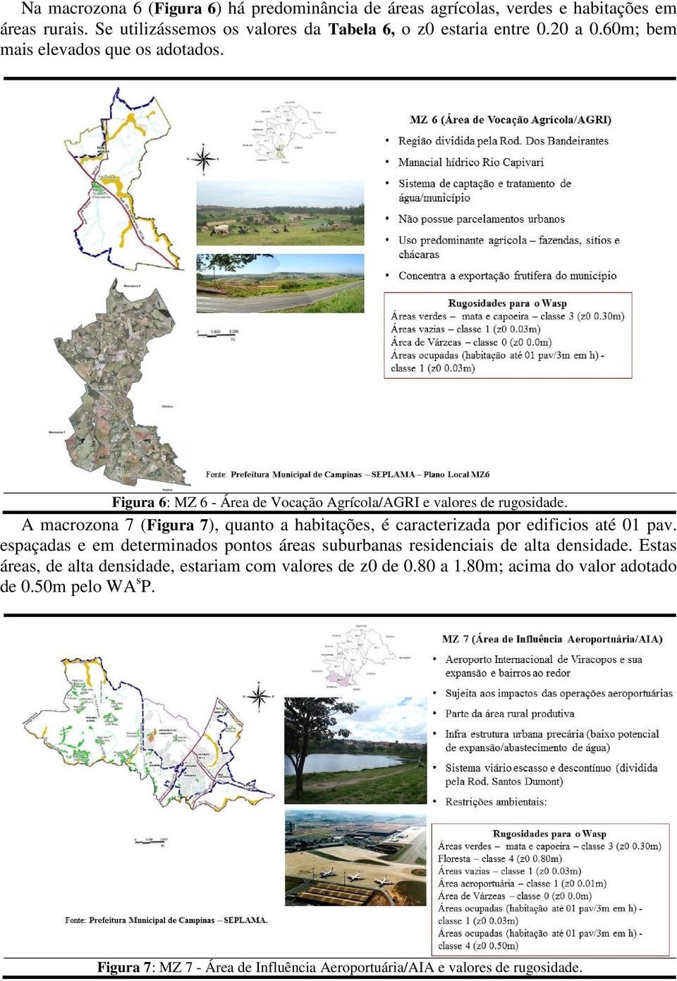 A macrozona 7 (Figura 7), quanto a habitações, é caracterizada por edificios até 01 pav.