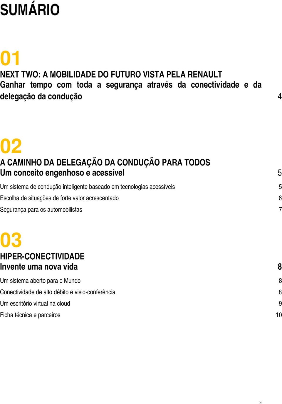 tecnologias acessíveis 5 Escolha de situações de forte valor acrescentado 6 Segurança para os automobilistas 7 03 HIPER-CONECTIVIDADE Invente uma