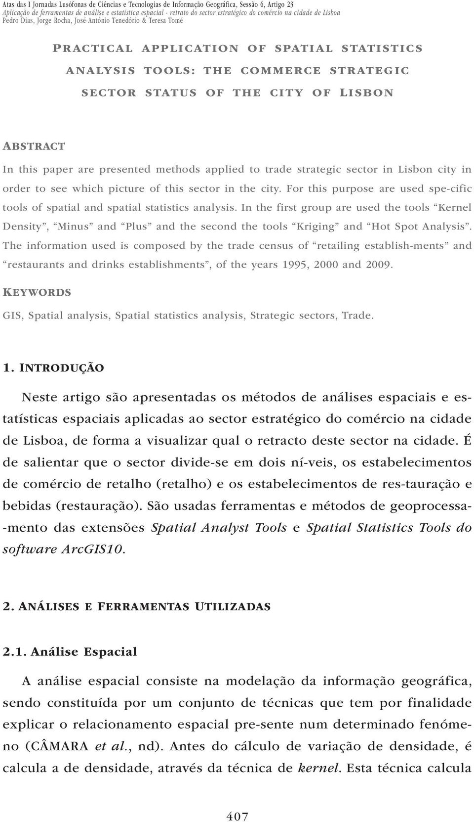 For this purpose are used spe-cific tools of spatial and spatial statistics analysis.