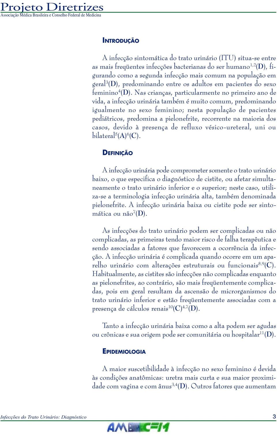 Nas crianças, particularmente no primeiro ano de vida, a infecção urinária também é muito comum, predominando igualmente no sexo feminino; nesta população de pacientes pediátricos, predomina a