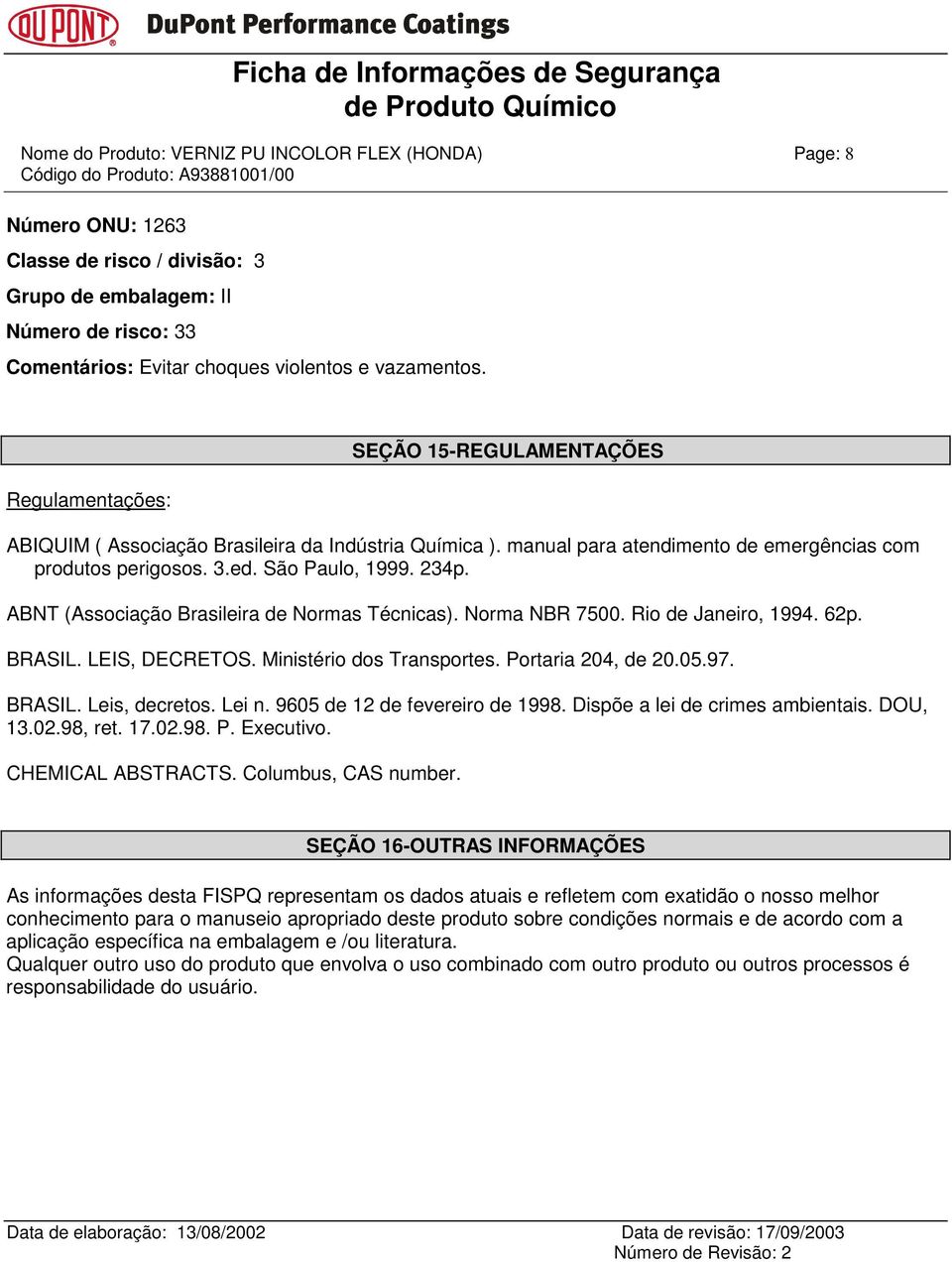 ABNT (Associação Brasileira de Normas Técnicas). Norma NBR 7500. Rio de Janeiro, 1994. 62p. BRASIL. LEIS, DECRETOS. Ministério dos Transportes. Portaria 204, de 20.05.97. BRASIL. Leis, decretos.